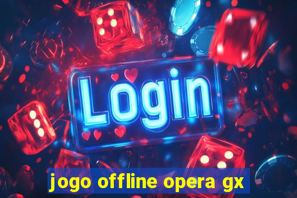 jogo offline opera gx